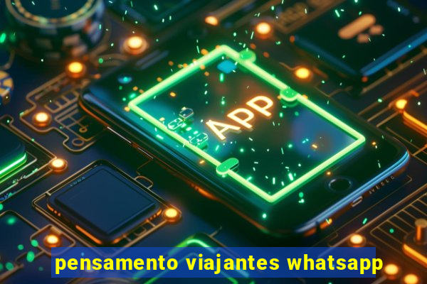 pensamento viajantes whatsapp