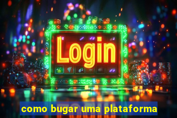 como bugar uma plataforma