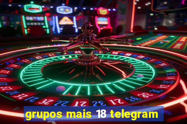 grupos mais 18 telegram