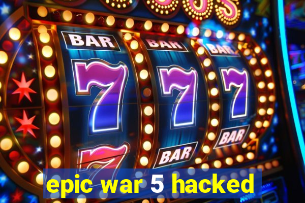 epic war 5 hacked