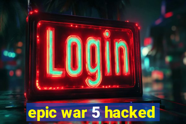 epic war 5 hacked