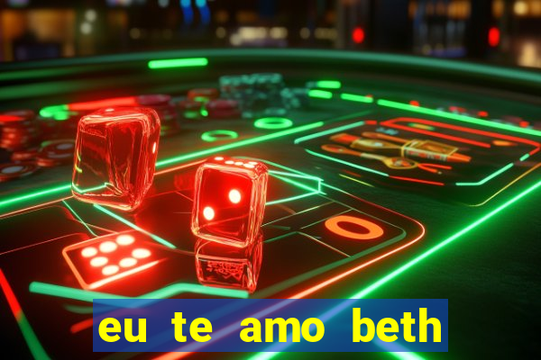 eu te amo beth cooper 2