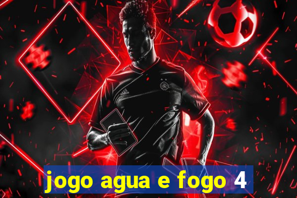 jogo agua e fogo 4