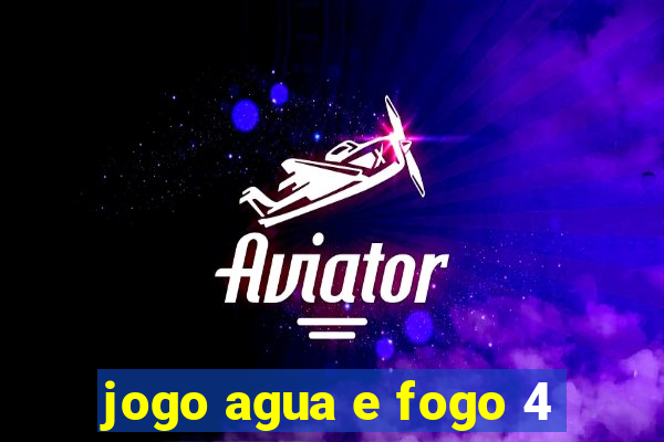 jogo agua e fogo 4