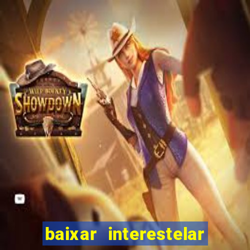 baixar interestelar 4k dublado