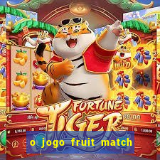 o jogo fruit match paga mesmo