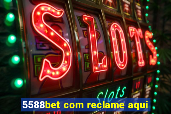 5588bet com reclame aqui