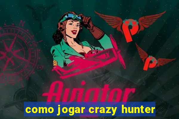 como jogar crazy hunter