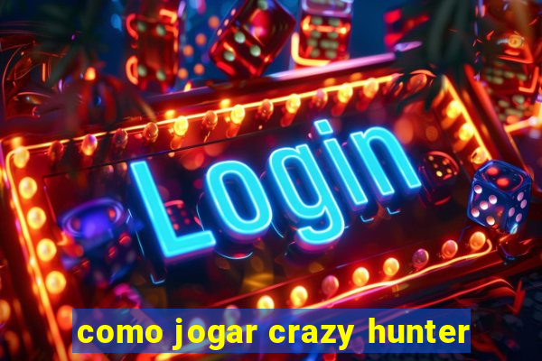 como jogar crazy hunter