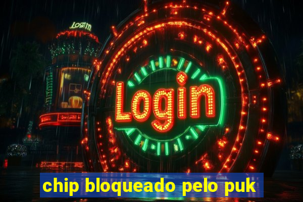 chip bloqueado pelo puk