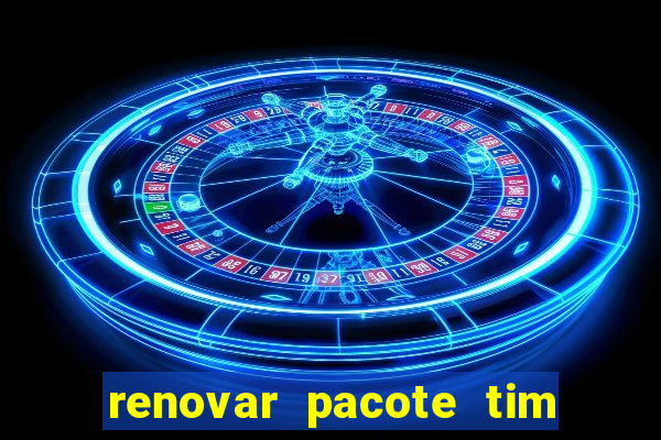 renovar pacote tim beta antes do prazo