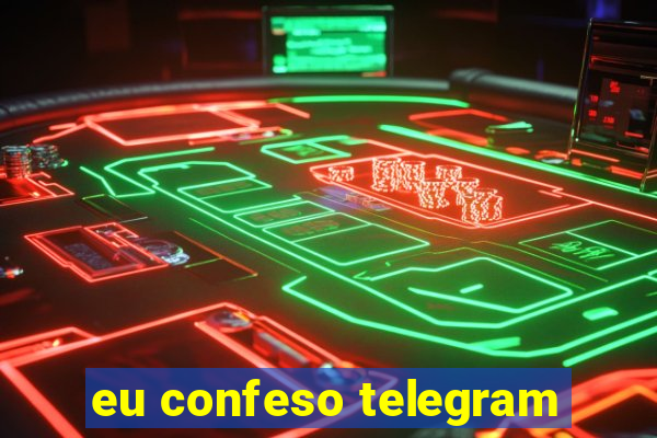 eu confeso telegram