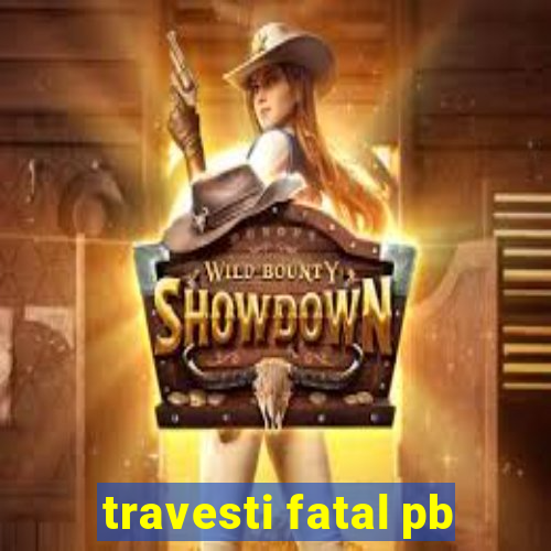 travesti fatal pb