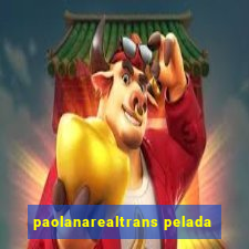 paolanarealtrans pelada