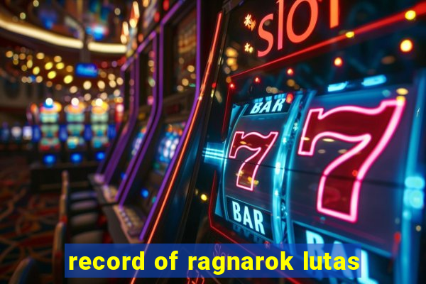 record of ragnarok lutas