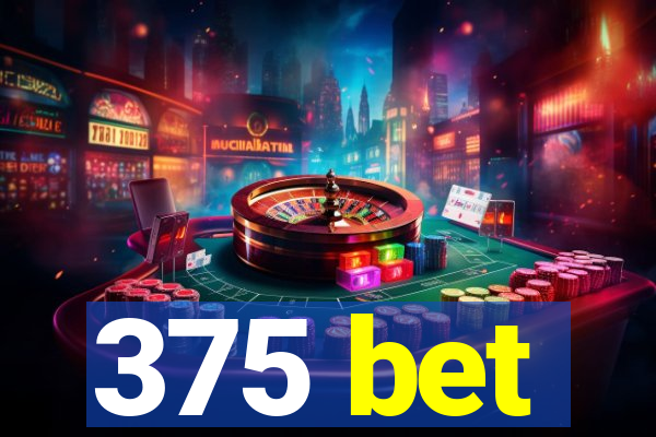 375 bet