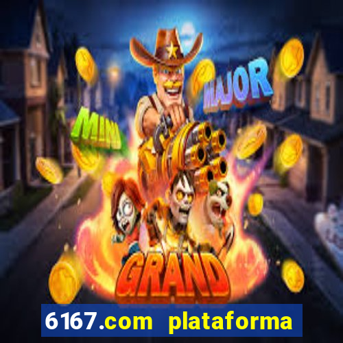 6167.com plataforma de jogos