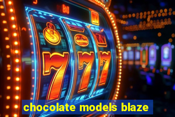 chocolate models blaze