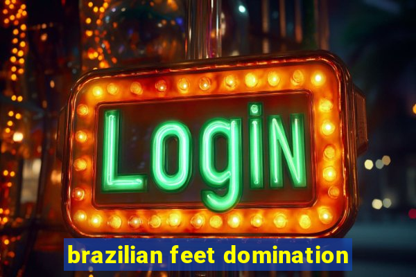 brazilian feet domination