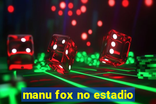 manu fox no estadio