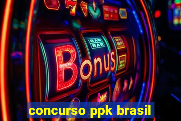 concurso ppk brasil