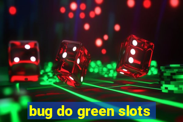 bug do green slots