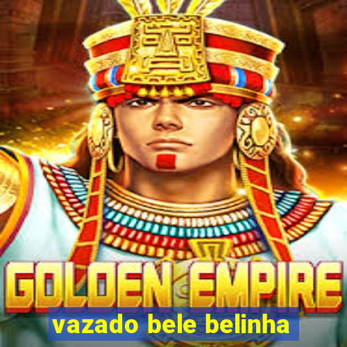 vazado bele belinha