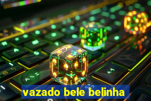 vazado bele belinha