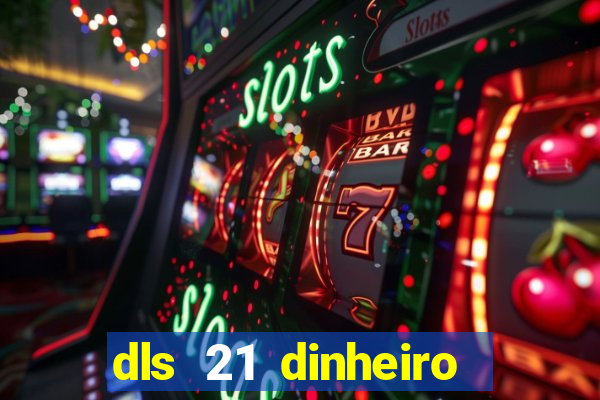 dls 21 dinheiro infinito download