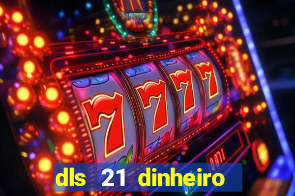 dls 21 dinheiro infinito download