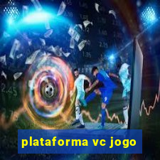 plataforma vc jogo