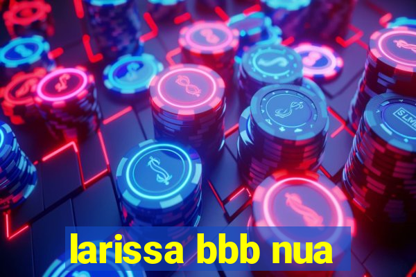 larissa bbb nua