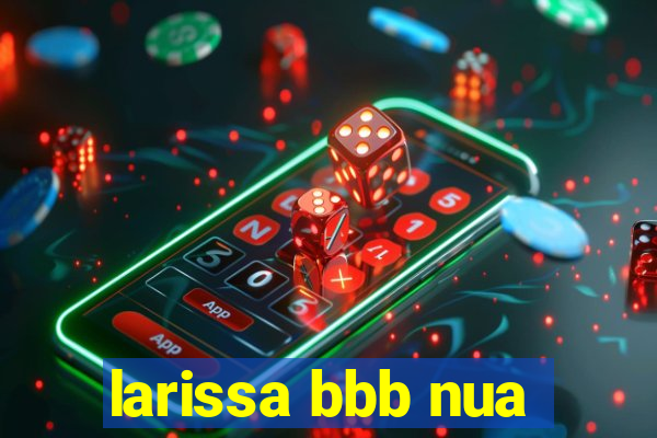 larissa bbb nua