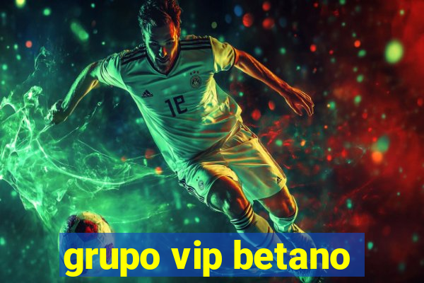 grupo vip betano