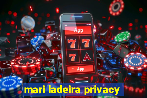 mari ladeira privacy