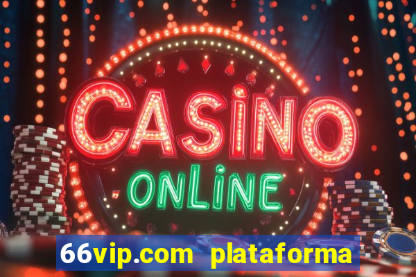 66vip.com plataforma de jogos