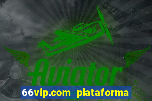 66vip.com plataforma de jogos