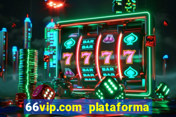 66vip.com plataforma de jogos