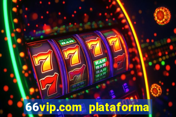 66vip.com plataforma de jogos