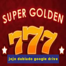 jojo dublado google drive