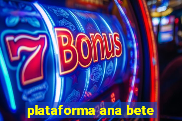 plataforma ana bete