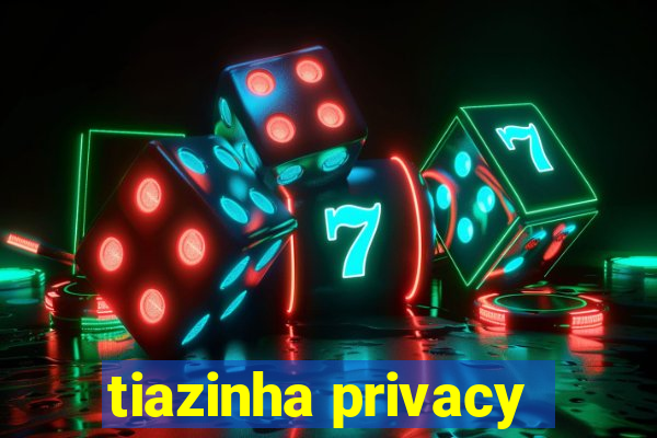 tiazinha privacy