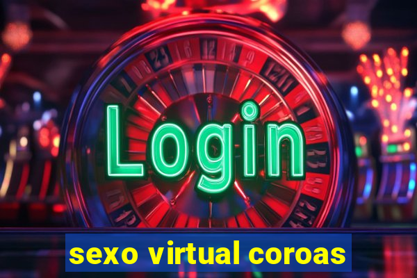 sexo virtual coroas