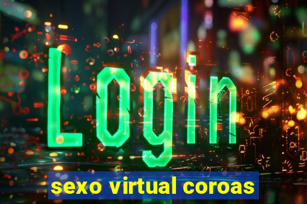 sexo virtual coroas