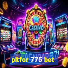 pltfor 775 bet