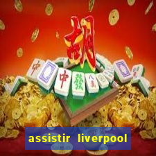 assistir liverpool x monterrey ao vivo futemax