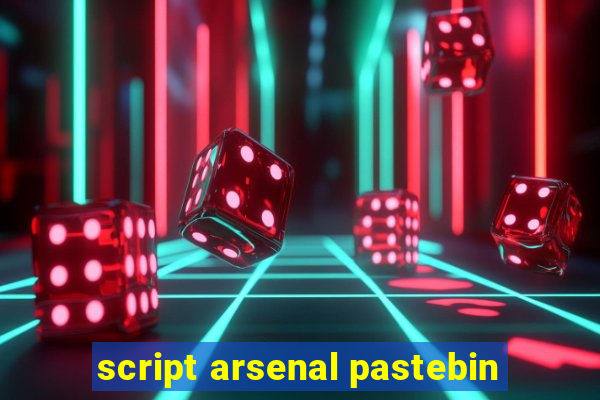 script arsenal pastebin