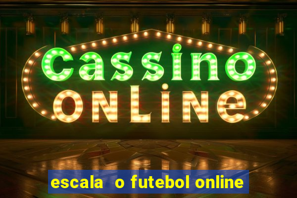 escala  o futebol online