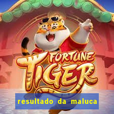 resultado da maluca da federal