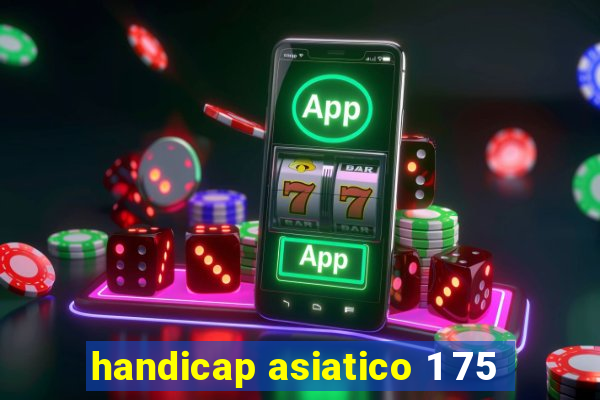 handicap asiatico 1 75